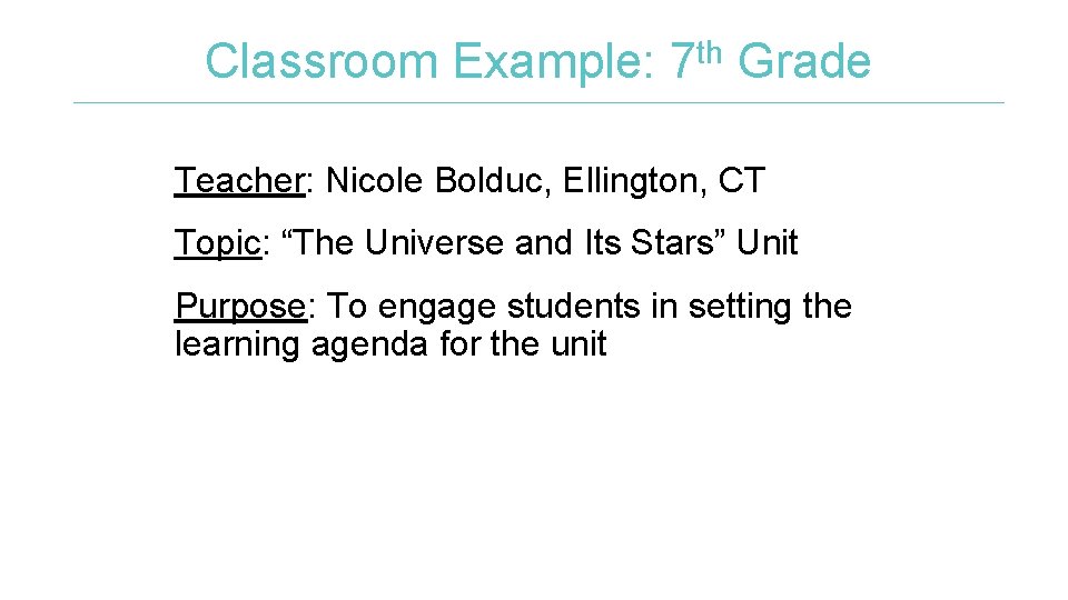 Classroom Example: 7 th Grade Teacher: Nicole Bolduc, Ellington, CT Topic: “The Universe and
