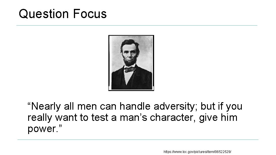Question Focus “Nearly all men can handle adversity; but if you really want to