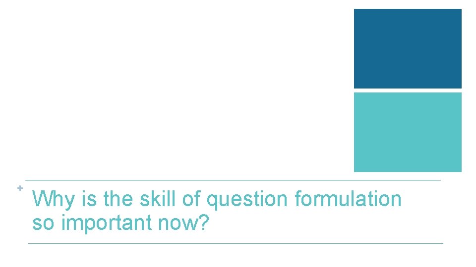 + Why is the skill of question formulation so important now? 