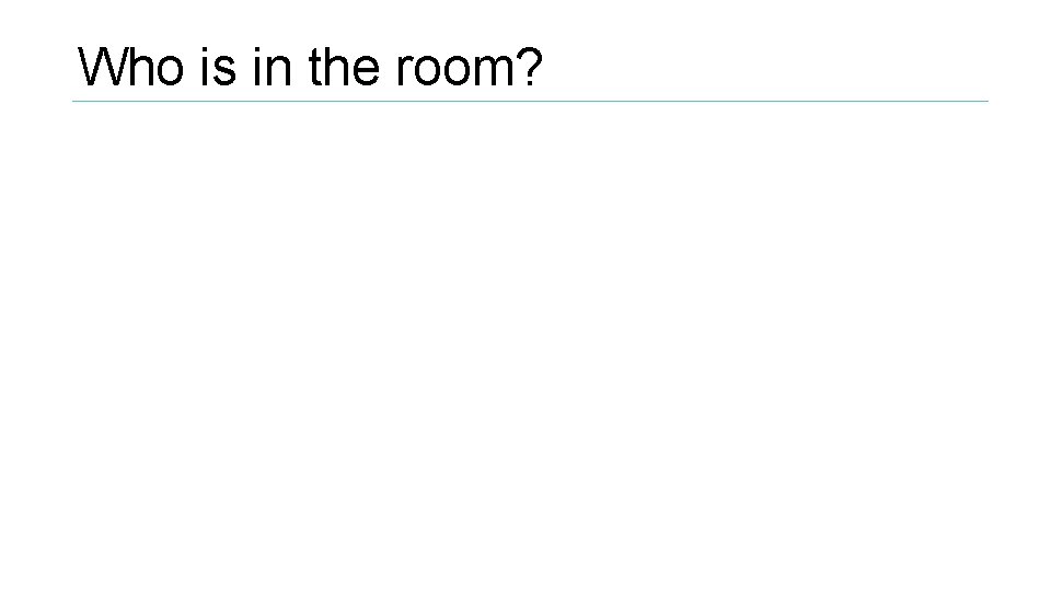 Who is in the room? 