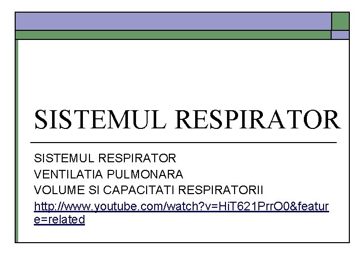 SISTEMUL RESPIRATOR VENTILATIA PULMONARA VOLUME SI CAPACITATI RESPIRATORII http: //www. youtube. com/watch? v=Hi. T