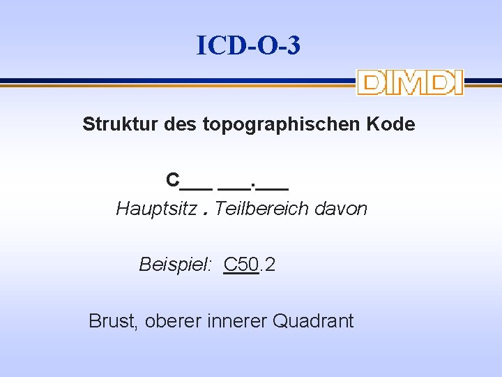 ICD-O-3 Struktur des topographischen Kode C___ ___ Hauptsitz. Teilbereich davon Beispiel: C 50. 2