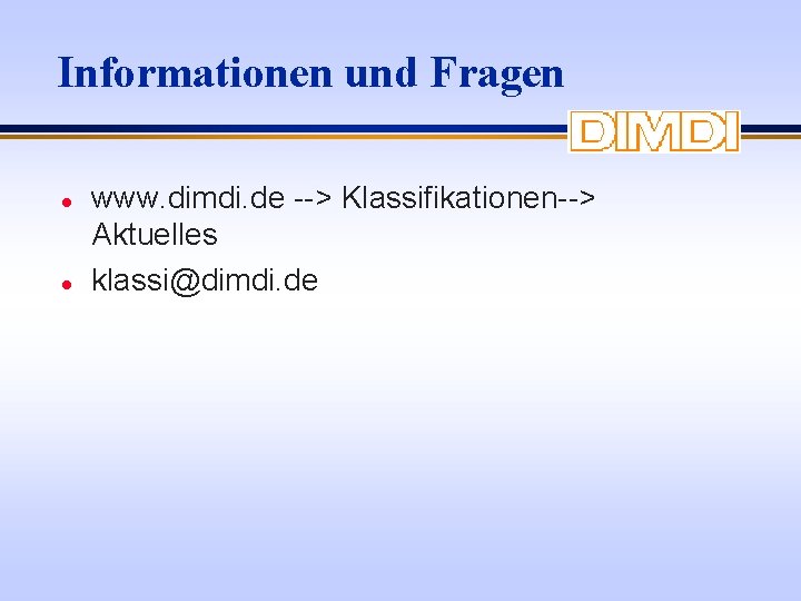 Informationen und Fragen l l www. dimdi. de --> Klassifikationen--> Aktuelles klassi@dimdi. de 
