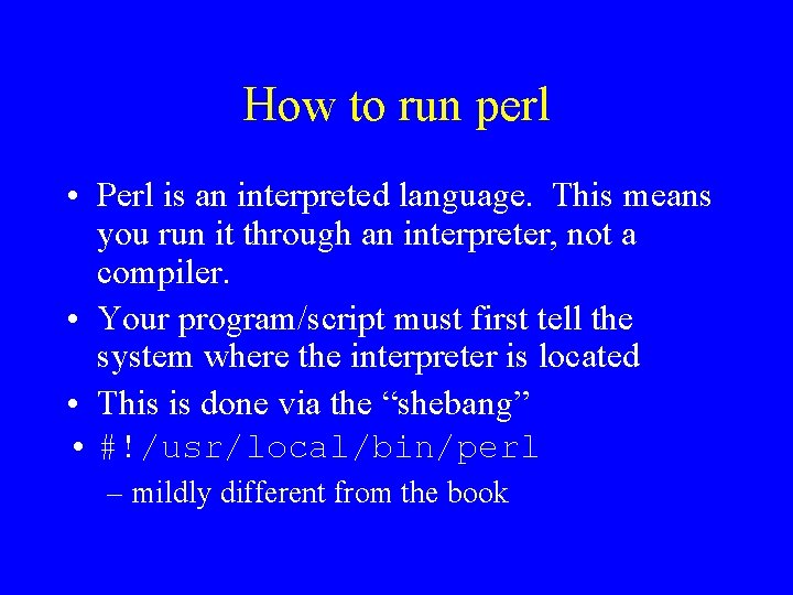 How to run perl • Perl is an interpreted language. This means you run