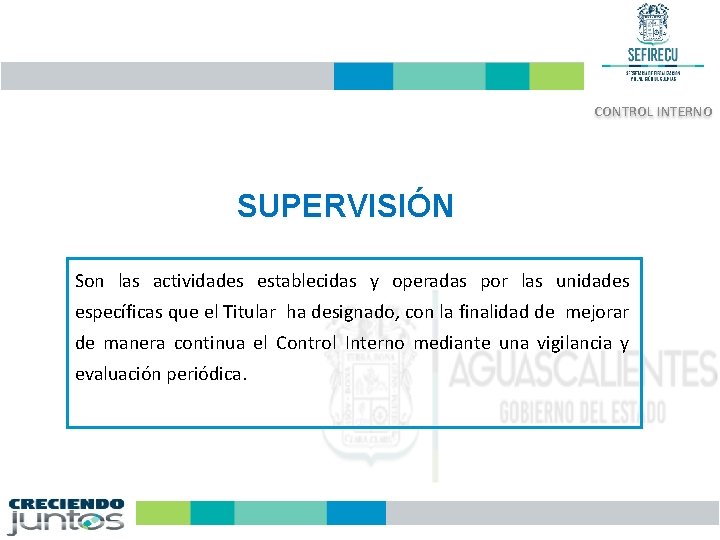 CONTROL INTERNO SUPERVISIÓN Son las actividades establecidas y operadas por las unidades específicas que