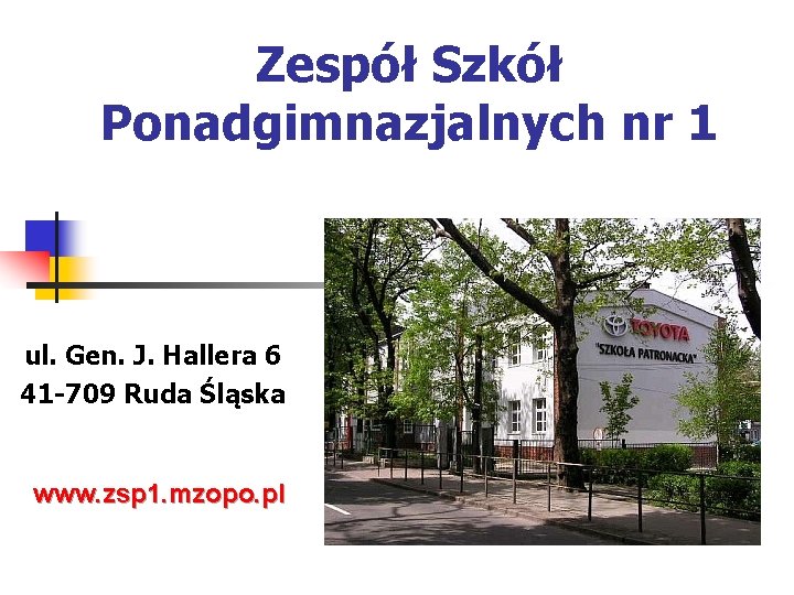 Zespół Szkół Ponadgimnazjalnych nr 1 ul. Gen. J. Hallera 6 41 -709 Ruda Śląska