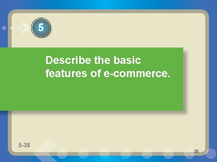 5 Describe the basic features of e-commerce. 5 -38 38 
