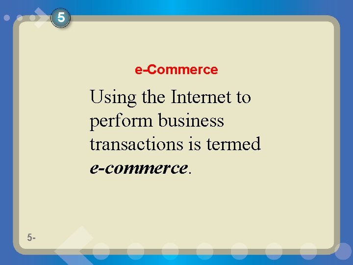 5 e-Commerce Using the Internet to perform business transactions is termed e-commerce. 5 -