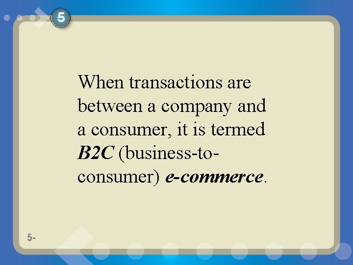 5 When transactions are between a company and a consumer, it is termed B