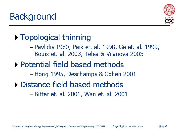 Background 4 Topological thinning - Pavlidis 1980, Paik et. al. 1998, Ge et. al. Background 4 Topological thinning - Pavlidis 1980, Paik et. al. 1998, Ge et. al.