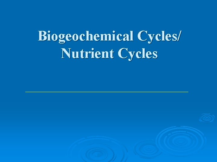 Biogeochemical Cycles/ Nutrient Cycles 
