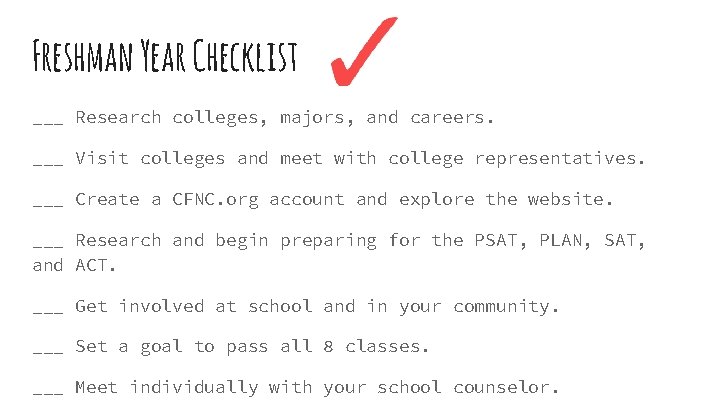 Freshman Year Checklist ___ Research colleges, majors, and careers. ___ Visit colleges and meet