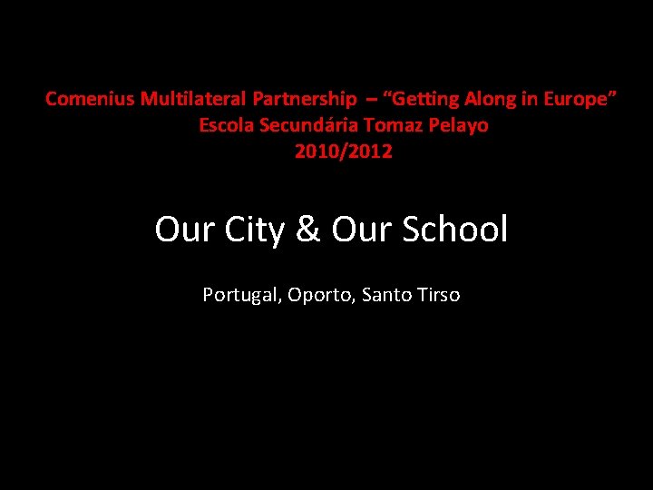 Comenius Multilateral Partnership – “Getting Along in Europe” Escola Secundária Tomaz Pelayo 2010/2012 Our