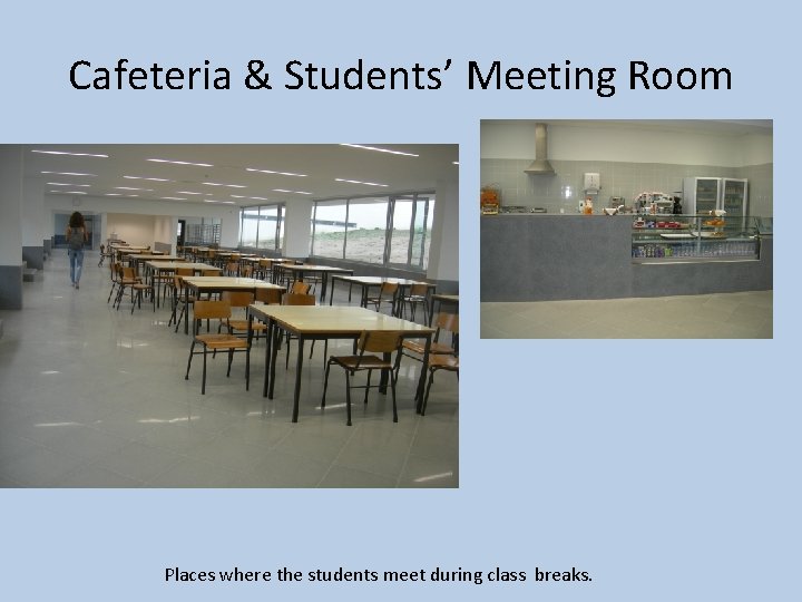 Cafeteria & Students’ Meeting Room Places where the students meet during class breaks. 