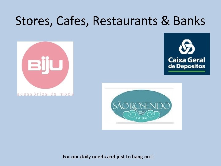 Stores, Cafes, Restaurants & Banks For our daily needs and just to hang out!