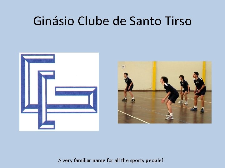 Ginásio Clube de Santo Tirso A very familiar name for all the sporty people!