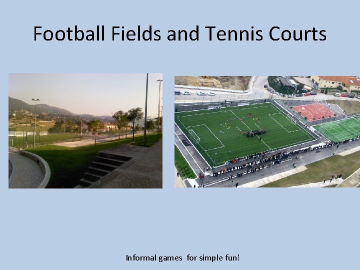 Football Fields and Tennis Courts Informal games for simple fun! 