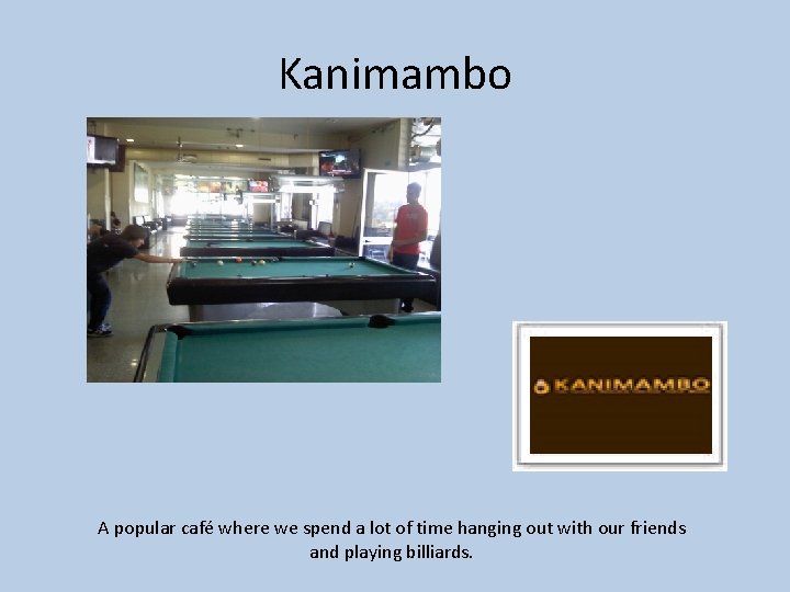 Kanimambo A popular café where we spend a lot of time hanging out with