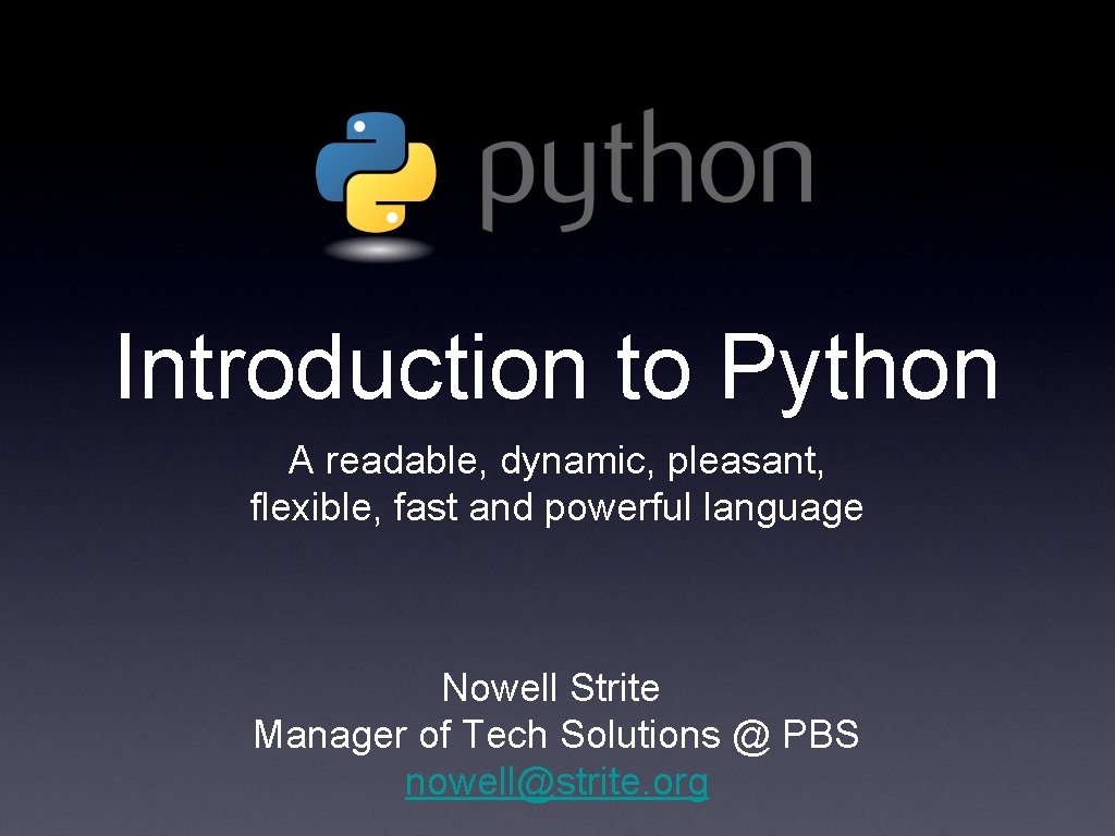 Introduction to Python A readable, dynamic, pleasant, flexible, fast and powerful language Nowell Strite