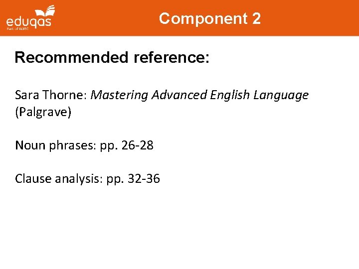 Component 2 Recommended reference: Sara Thorne: Mastering Advanced English Language (Palgrave) Noun phrases: pp.