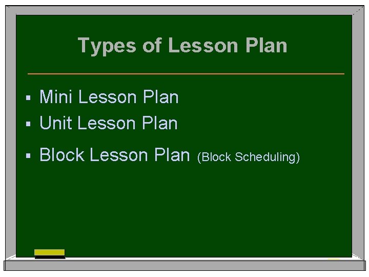 Types of Lesson Plan Mini Lesson Plan § Unit Lesson Plan § § Block