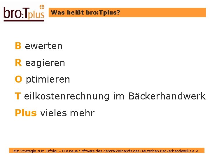 Was heißt bro: Tplus? B ewerten R eagieren O ptimieren T eilkostenrechnung im Bäckerhandwerk