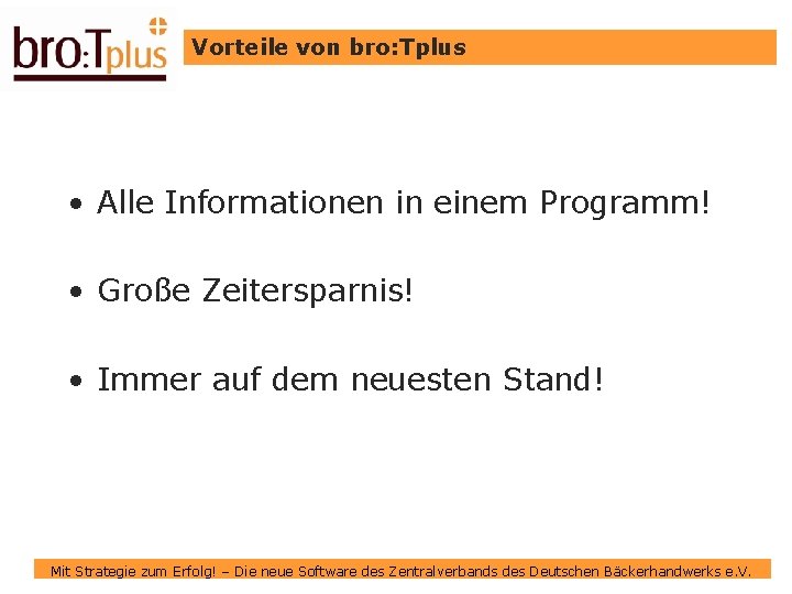 Vorteile von bro: Tplus • Alle Informationen in einem Programm! • Große Zeitersparnis! •