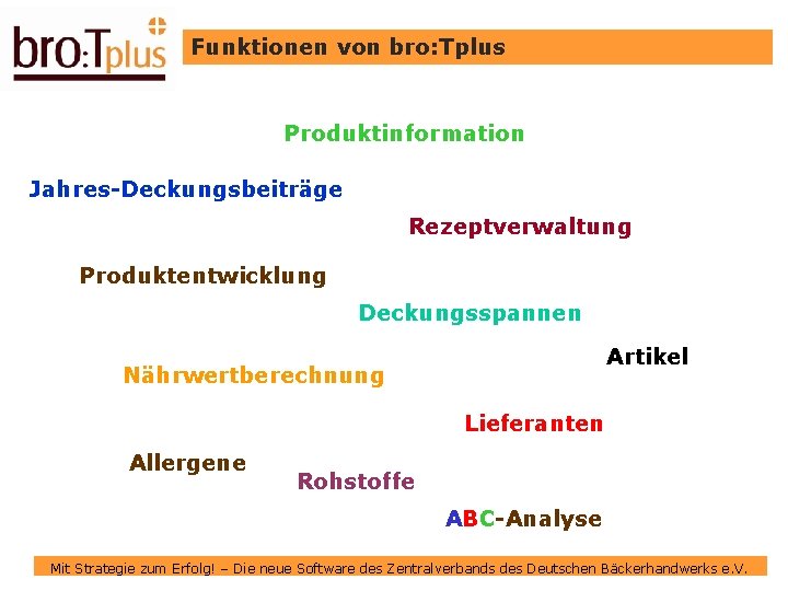 Funktionen von bro: Tplus Produktinformation Jahres-Deckungsbeiträge Rezeptverwaltung Produktentwicklung Deckungsspannen Artikel Nährwertberechnung Lieferanten Allergene Rohstoffe