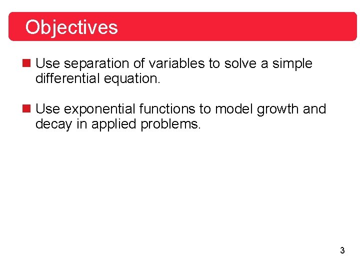 Objectives n Use separation of variables to solve a simple differential equation. n Use