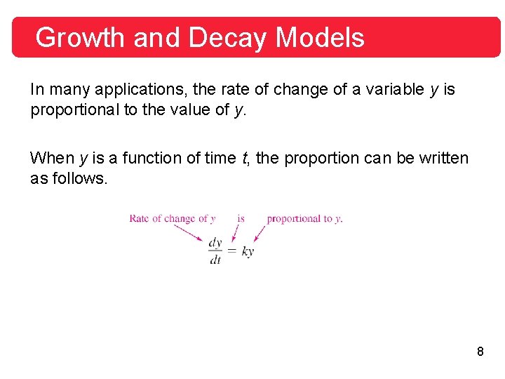 Growth and Decay Models In many applications, the rate of change of a variable