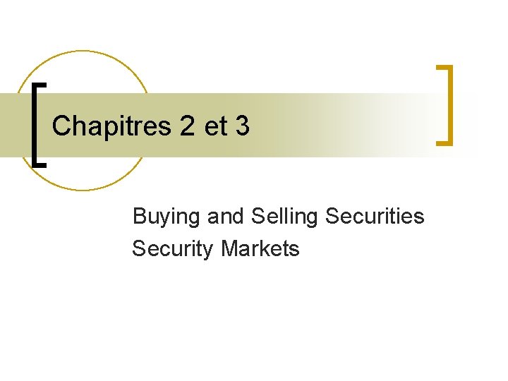 Chapitres 2 et 3 Buying and Selling Securities Security Markets 