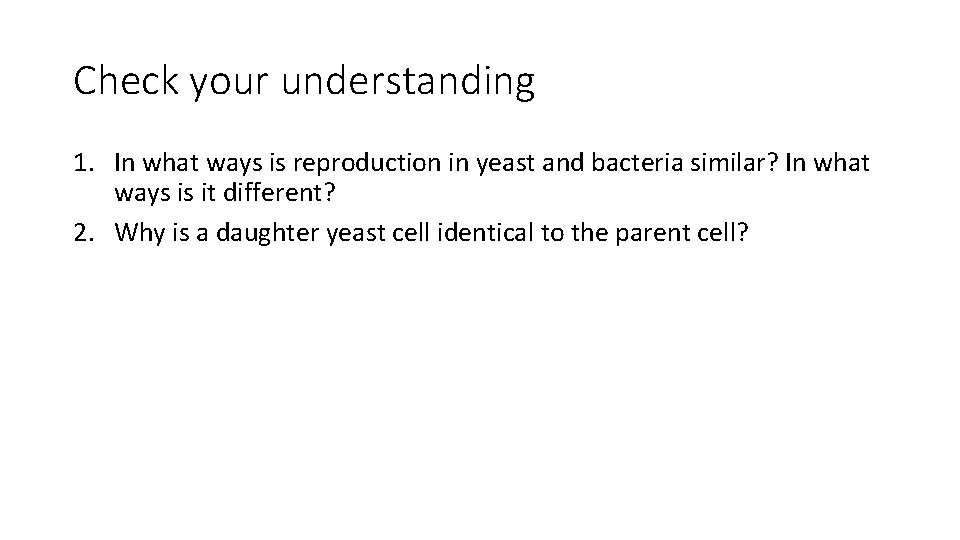 Check your understanding 1. In what ways is reproduction in yeast and bacteria similar?