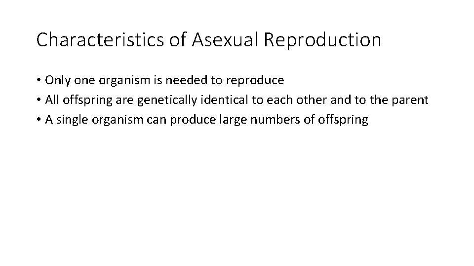 Characteristics of Asexual Reproduction • Only one organism is needed to reproduce • All