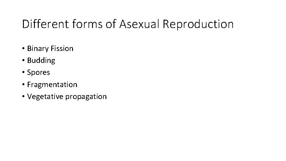 Different forms of Asexual Reproduction • Binary Fission • Budding • Spores • Fragmentation