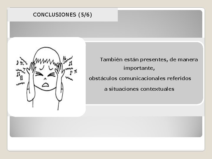 CONCLUSIONES (5/6) También están presentes, de manera importante, obstáculos comunicacionales referidos a situaciones contextuales