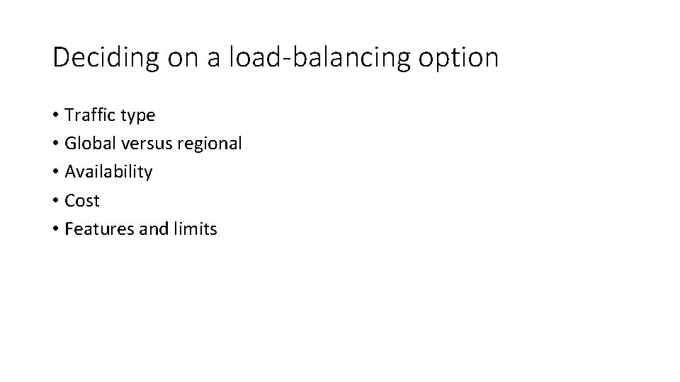 Deciding on a load-balancing option • Traffic type • Global versus regional • Availability Deciding on a load-balancing option • Traffic type • Global versus regional • Availability
