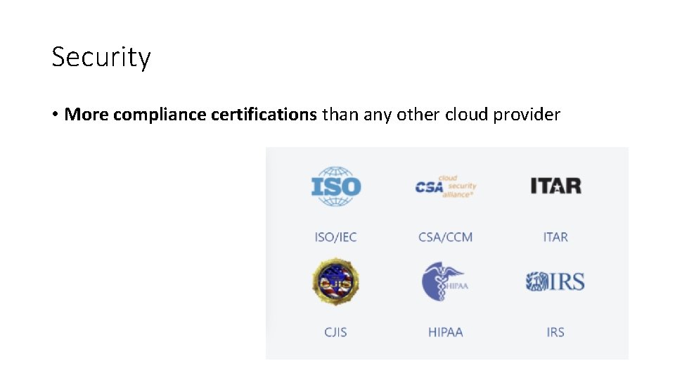 Security • More compliance certifications than any other cloud provider Security • More compliance certifications than any other cloud provider