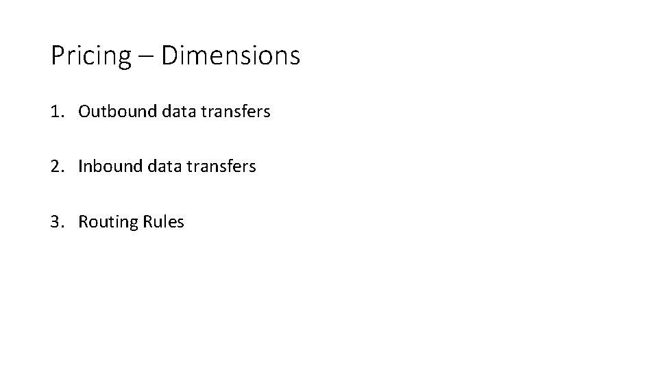 Pricing – Dimensions 1. Outbound data transfers 2. Inbound data transfers 3. Routing Rules Pricing – Dimensions 1. Outbound data transfers 2. Inbound data transfers 3. Routing Rules