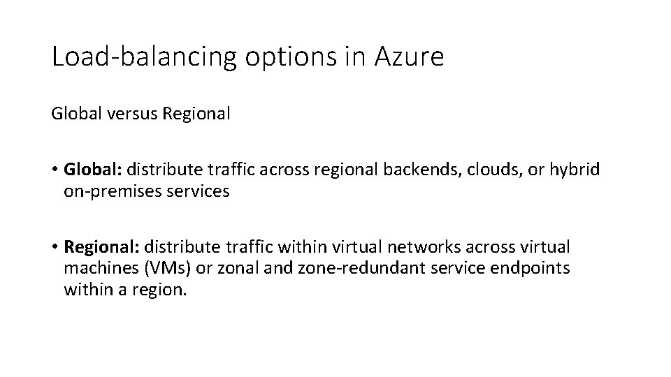 Load-balancing options in Azure Global versus Regional • Global: distribute traffic across regional backends, Load-balancing options in Azure Global versus Regional • Global: distribute traffic across regional backends,