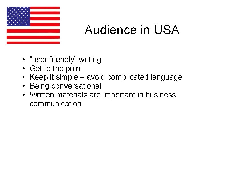 Audience in USA • • • ”user friendly” writing Get to the point Keep