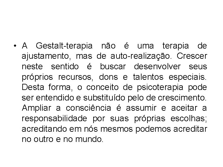  • A Gestalt-terapia não é uma terapia de ajustamento, mas de auto-realização. Crescer