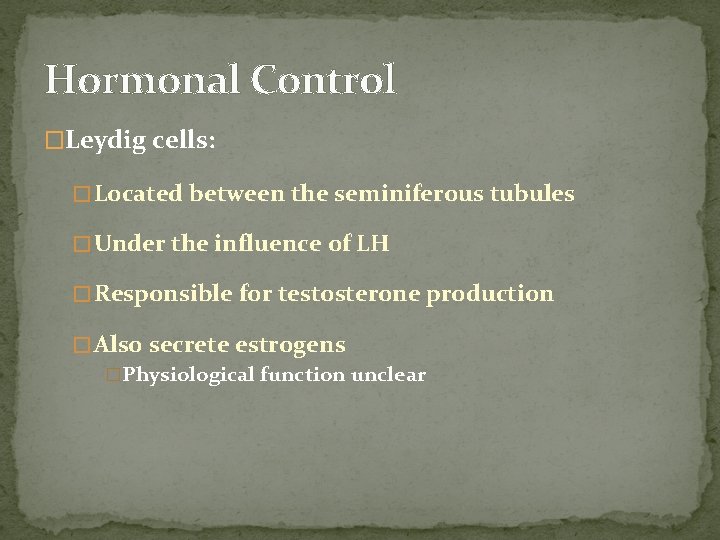Hormonal Control �Leydig cells: � Located between the seminiferous tubules � Under the influence