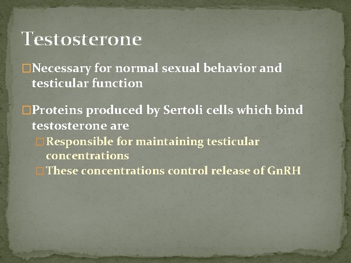 Testosterone �Necessary for normal sexual behavior and testicular function �Proteins produced by Sertoli cells