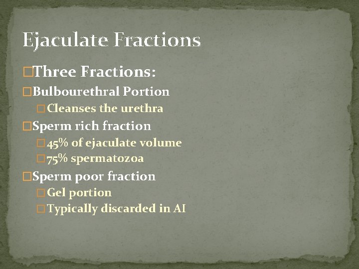 Ejaculate Fractions �Three Fractions: �Bulbourethral Portion � Cleanses the urethra �Sperm rich fraction �