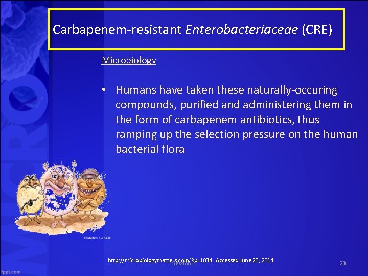Carbapenem-resistant Enterobacteriaceae (CRE) Microbiology • Humans have taken these naturally-occuring compounds, purified and administering