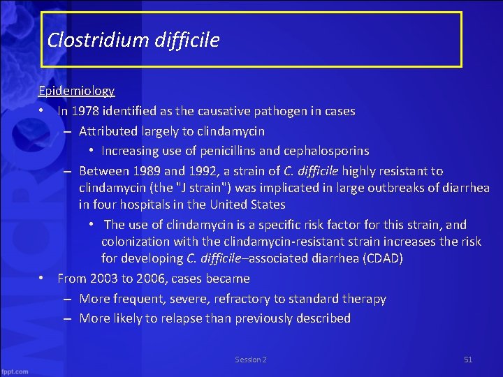 Clostridium difficile Epidemiology • In 1978 identified as the causative pathogen in cases –