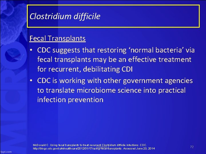 Clostridium difficile Fecal Transplants • CDC suggests that restoring ‘normal bacteria’ via fecal transplants