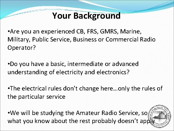Your Background • Are you an experienced CB, FRS, GMRS, Marine, Military, Public Service,