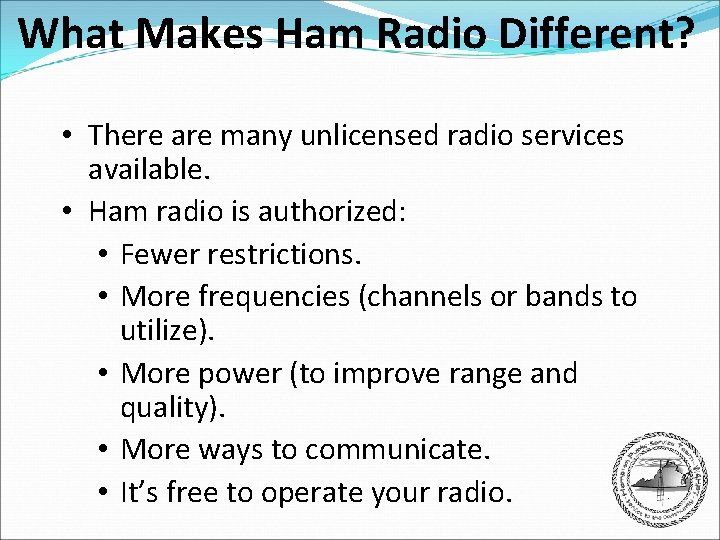 What Makes Ham Radio Different? • There are many unlicensed radio services available. •