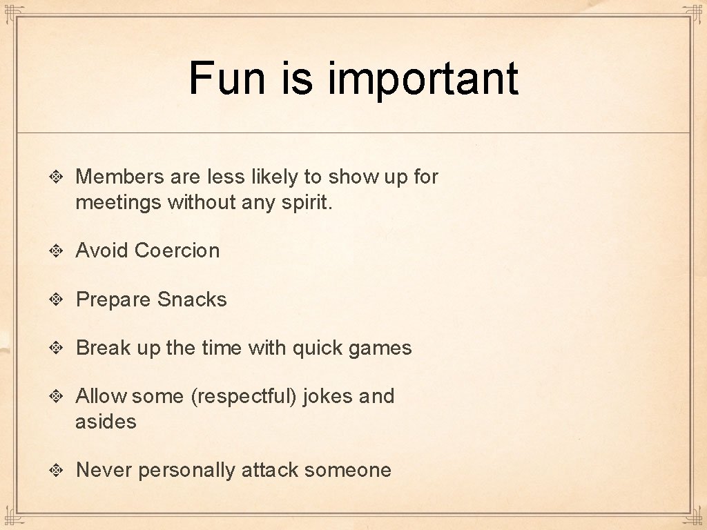 Fun is important Members are less likely to show up for meetings without any